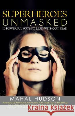 Superheroes Unmasked: 10 Powerful Ways to Lead Without Fear Mahal Hudson 9781719183994 Createspace Independent Publishing Platform - książka
