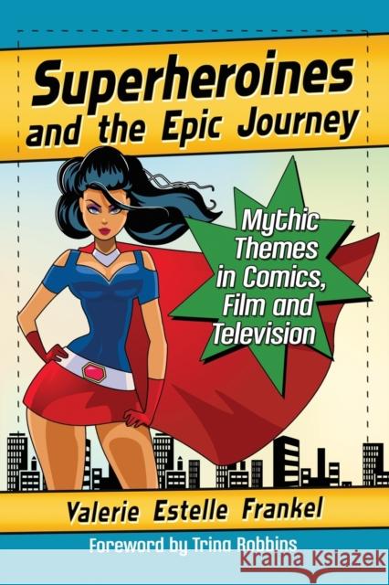 Superheroines and the Epic Journey: Mythic Themes in Comics, Film and Television Valerie Estelle Frankel 9781476668789 McFarland & Company - książka