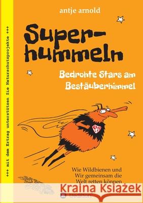 Superhummeln - Bedrohte Stars am Bestäuberhimmel: Wie Wildbienen und wir gemeinsam die Welt retten können Arnold, Antje 9783347121829 Tredition Gmbh - książka