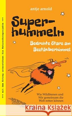 Superhummeln - Bedrohte Stars am Bestäuberhimmel: Wie Wildbienen und wir gemeinsam die Welt retten können Arnold, Antje 9783347121836 Tredition Gmbh - książka