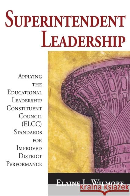 Superintendent Leadership: Applying the Educational Leadership Constituent Council (ELCC) Standards for Improved District Performance Wilmore, Elaine L. 9781412955409 Corwin Press - książka