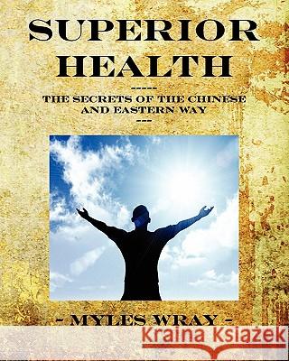 Superior Health - The Secrets of the Chinese and Eastern Way Wray, Myles 9780956722706 Exquisite Star Publications - książka