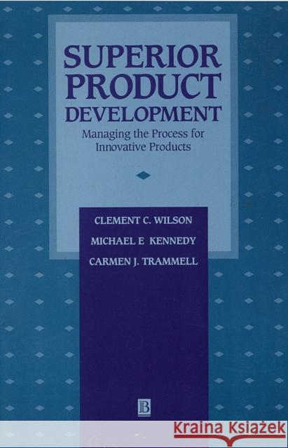Superior Product Development: Managing the Process for Innovative Products Wilson, Clement C. 9781557865090 Blackwell Publishers - książka