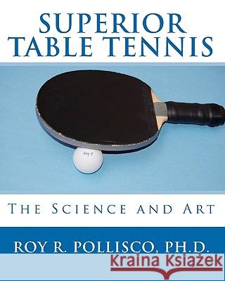 Superior Table Tennis: The Science And Art Pollisco Ph. D., Roy R. 9781441455352 Createspace - książka