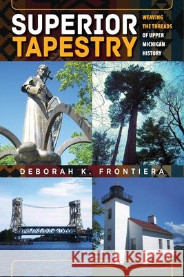 Superior Tapestry: Weaving the Threads of Upper Michigan History Deborah K. Frontiera 9781615995882 Modern History Press - książka