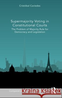 Supermajority Voting in Constitutional Courts: The Problem of Majority Rule for Democracy and Legislation Crist?bal Caviedes 9781032723945 Routledge - książka