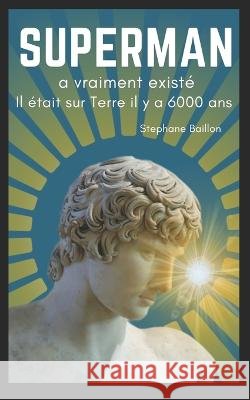 Superman a vraiment existe: Il etait sur Terre il y a 6000 ans Stephane Baillon   9798388744364 Independently Published - książka