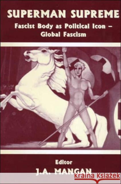 Superman Supreme: Fascist Body as Political Icon - Global Fascism J. A. Mangan 9780714649559 Frank Cass Publishers - książka