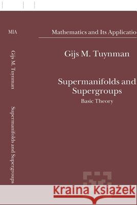 Supermanifolds and Supergroups: Basic Theory Tuynman, Gijs M. 9781402022968 KLUWER ACADEMIC PUBLISHERS GROUP - książka