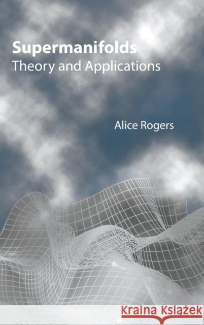 Supermanifolds: Theory and Applications Rogers, Alice 9789810212285 World Scientific Publishing Company - książka