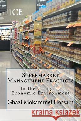 Supermarket Management Practices: In the Changing Economic Environment Ghazi Mokammel Hossain 9781539863052 Createspace Independent Publishing Platform - książka