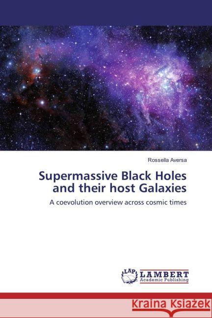 Supermassive Black Holes and their host Galaxies : A coevolution overview across cosmic times Aversa, Rossella 9783659902307 LAP Lambert Academic Publishing - książka