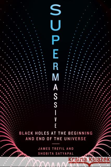 Supermassive: Black Holes at the Beginning and End of the Universe James Trefil Shobita Satyapal 9781588347893 Smithsonian Books - książka