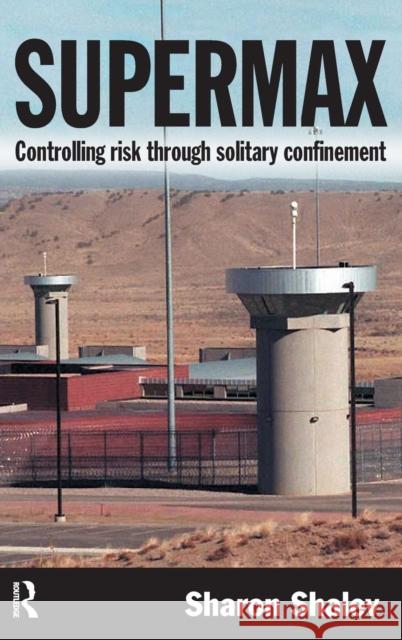 Supermax: Controlling Risk Through Solitary Confinement Shalev, Sharon 9781843924098 Willan Publishing (UK) - książka