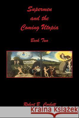 Supermen and the Coming Utopia - Book Two Robert B. Corbett 9781608626076 E-Booktime, LLC - książka