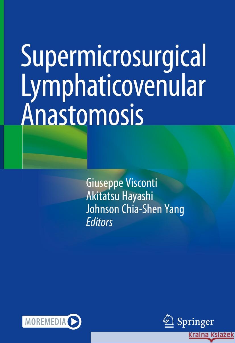 Supermicrosurgical Lymphaticovenular Anastomosis Giuseppe Visconti Akitatsu Hayashi Johnson Chia-Shen Yang 9783031388088 Springer - książka