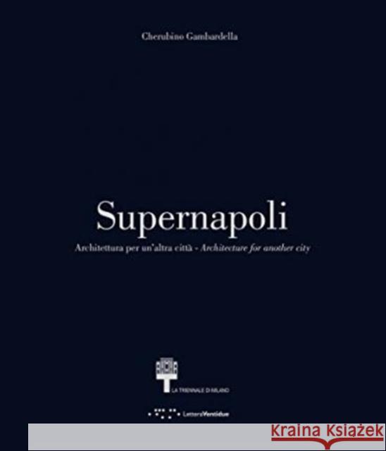 Supernapoli: Architecture for Another City Cherubino Gambardella 9788862421386 LetteraVentidue Edizioni srl - książka