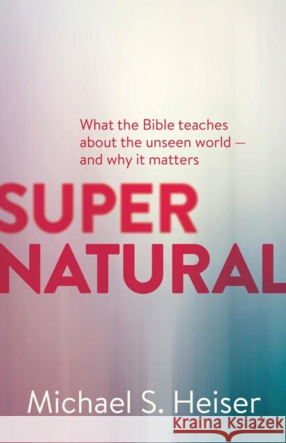 Supernatural – What the Bible Teaches About the Unseen World – and Why It Matters Michael Heiser 9781577995586 Faithlife Corporation - książka