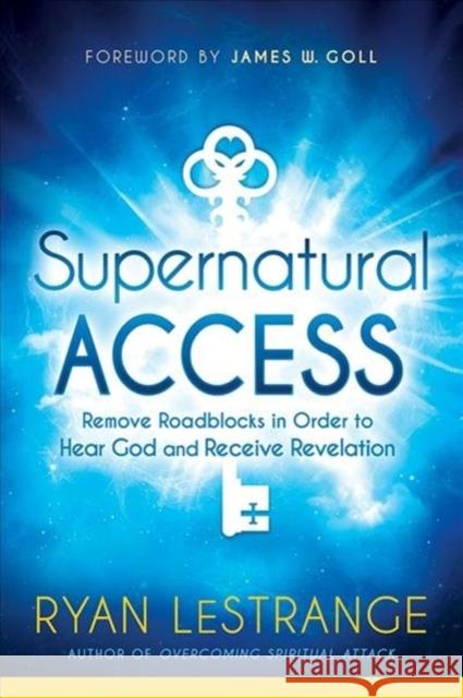 Supernatural Access: Remove Roadblocks in Order to Hear God and Receive Revelation Ryan Lestrange 9781629991689 Charisma House - książka