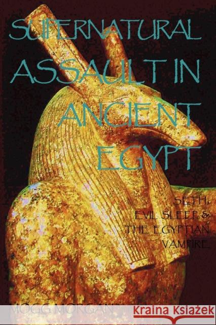 Supernatural Assault in Ancient Egypt: Seth, Evil Sleep & the Egyptian Vampire Morgan, Mogg 9781906958329 Mandrake of Oxford - książka