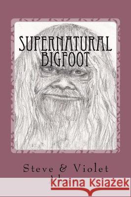 Supernatural Bigfoot: workings of energy we do not understand Abney, Violet 9781974475667 Createspace Independent Publishing Platform - książka