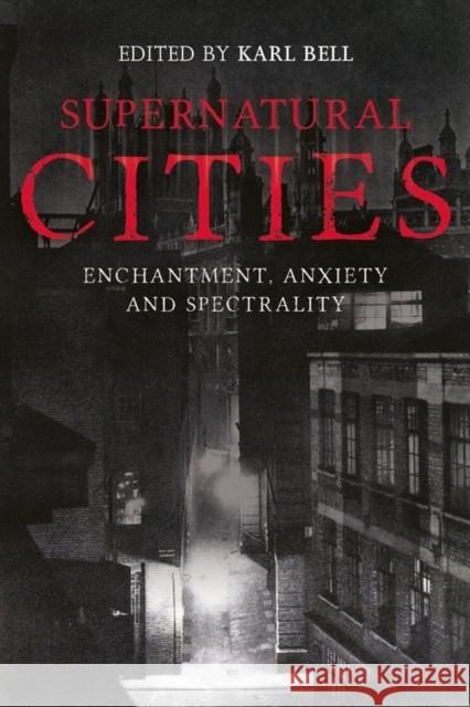 Supernatural Cities: Enchantment, Anxiety and Spectrality Karl Bell 9781783274413 Boydell Press - książka