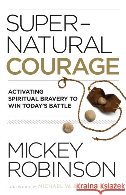 Supernatural Courage: Activating Spiritual Bravery to Win Today's Battle Mickey Robinson 9780800799595 Chosen Books - książka