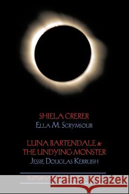 Supernatural Detectives 4: Shiela Crerar / Luna Bartendale & the Undying Monster Ella M. Scrymsour Jessie Douglas Kerruish Tim Prchal 9781616461119 Coachwhip Publications - książka