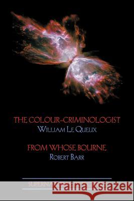 Supernatural Detectives 5: The Colour-Criminologist / From Whose Bourne William Le Queux, Robert Barr 9781616461317 Coachwhip Publications - książka