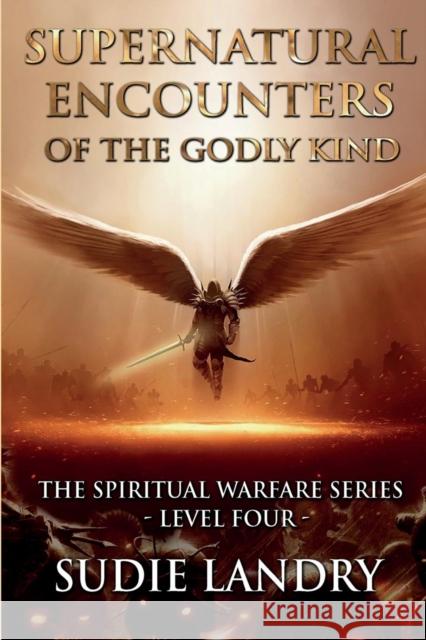 Supernatural Encounters of the Godly Kind - The Spiritual Warfare Series - Level Four Sudie Landry, Neal Bertrand 9781936707324 Cypress Cove Publishing - książka