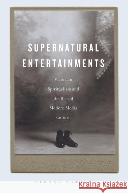 Supernatural Entertainments: Victorian Spiritualism and the Rise of Modern Media Culture Simone Natale 9780271071053 Penn State University Press - książka