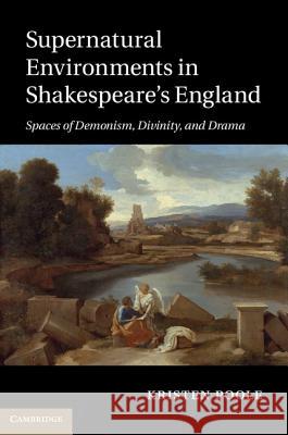 Supernatural Environments in Shakespeare's England: Spaces of Demonism, Divinity, and Drama Poole, Kristen 9781107008359  - książka