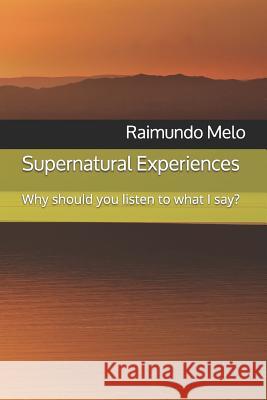 Supernatural Experiences: Why Should You Listen to What I Say? Raimundo Batista Fernandes De Melo 9781520740836 Independently Published - książka