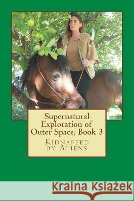 Supernatural Exploration of Outer Space, book 3: Kidnapped by Aliens Wilson, James Robert 9781537479286 Createspace Independent Publishing Platform - książka