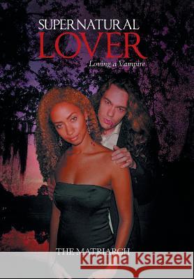 Supernatural Lover: Loving a Vampire The Matriarch 9781984547934 Xlibris Us - książka