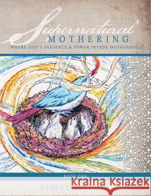 Supernatural Mothering: : Where God's Presence & Power Invade Motherhood Ashley Brendle 9781482341300 Createspace Independent Publishing Platform - książka