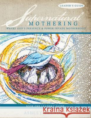 Supernatural Mothering Leader's Guide Ashley Brendle 9781493619801 Createspace Independent Publishing Platform - książka