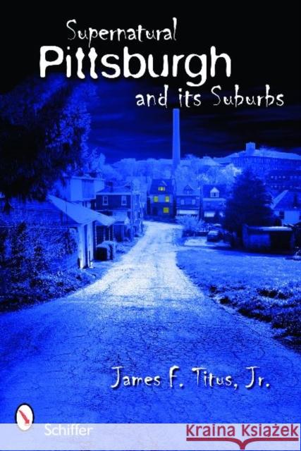 Supernatural Pittsburgh and Its Suburbs Jr. Titus 9780764334399 Schiffer Publishing - książka