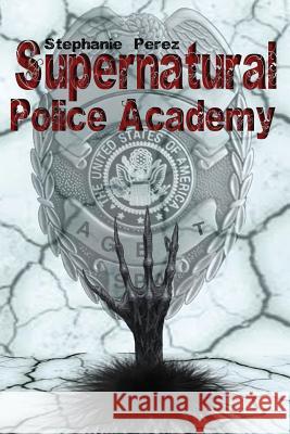 Supernatural Police Academy Stephanie Summer Perez 9781974615124 Createspace Independent Publishing Platform - książka