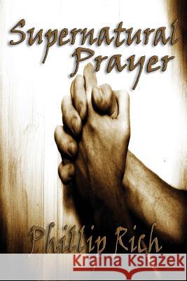 Supernatural Prayer Phillip Rich 9781479396436 Createspace - książka