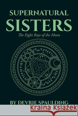 Supernatural Sisters: The Eight Rays of the Moon Devrie Spaulding 9781662401169 Page Publishing, Inc - książka