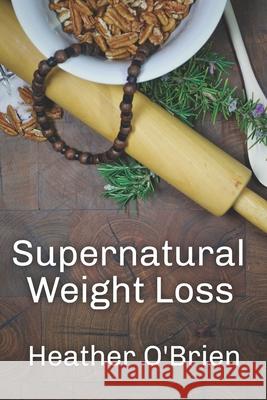 Supernatural Weight Loss Heather O'Brien 9781540357915 Createspace Independent Publishing Platform - książka