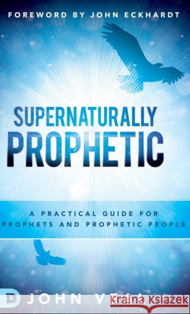 Supernaturally Prophetic John Veal John Eckhardt 9780768446364 Destiny Image Incorporated - książka