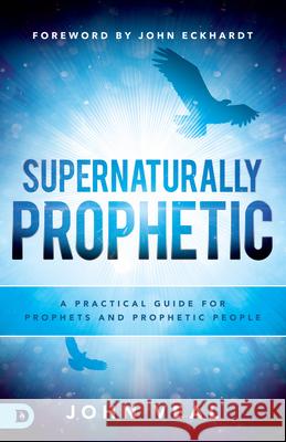 Supernaturally Prophetic: A Practical Guide for Prophets and Prophetic People John Veal John Eckhardt 9780768446333 Destiny Image Incorporated - książka