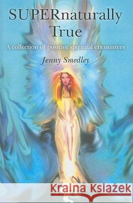 SUPERnaturally True – A collection of positive spiritual encounters Jenny Smedley 9781846942310 John Hunt Publishing - książka