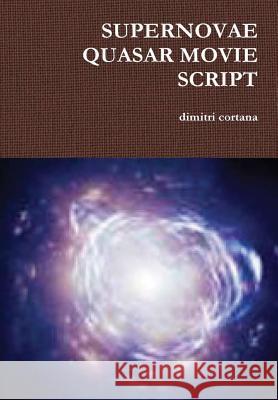 Supernovae Quasar Movie Script dimitri cortana 9781257876228 Lulu Press Inc - książka