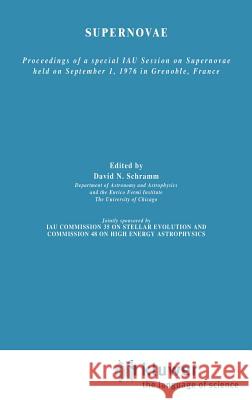 Supernovae: The Proceedings of a Special Iau Session on Supernovae Held on September 1, 1976 in Grenoble, France Schramm, David N. 9789027708069 Springer - książka