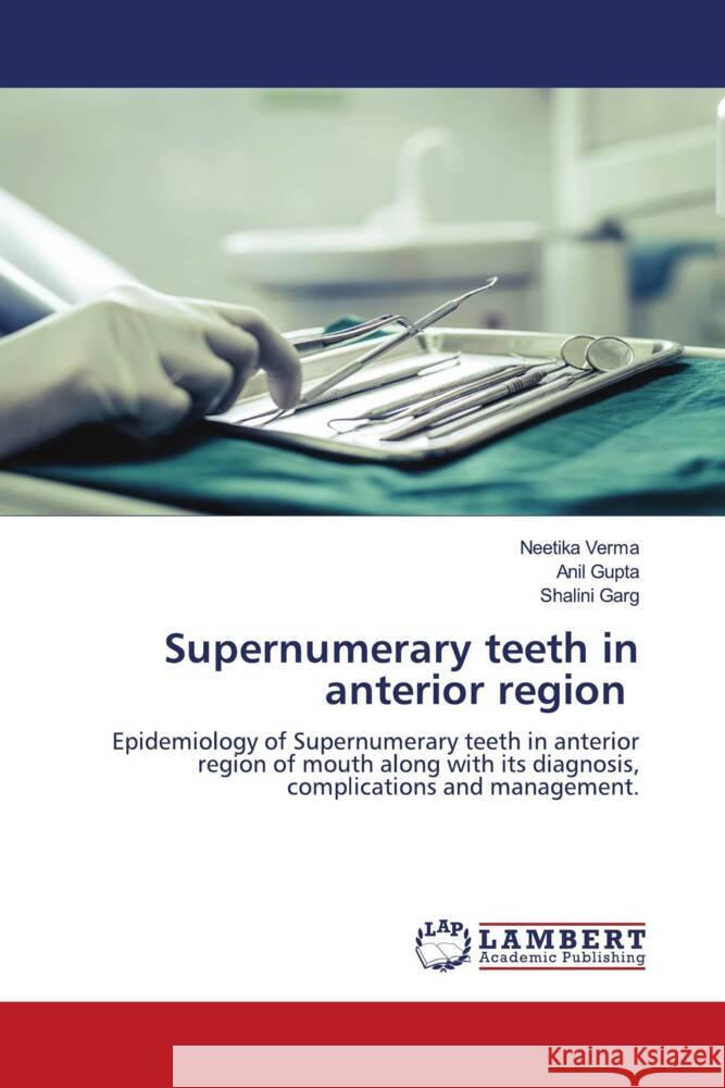 Supernumerary teeth in anterior region Verma, Neetika, Gupta, Anil, Garg, Shalini 9786204210162 LAP Lambert Academic Publishing - książka