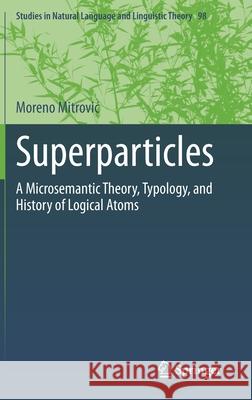 Superparticles: A Microsemantic Theory, Typology, and History of Logical Atoms Mitrovic, Moreno 9789402420494 Springer - książka