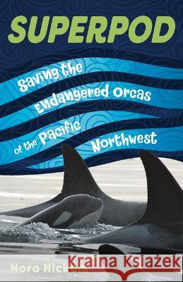 Superpod: Saving the Endangered Orcas of the Pacific Northwest Nora Nickum 9781641607933 Chicago Review Press - książka